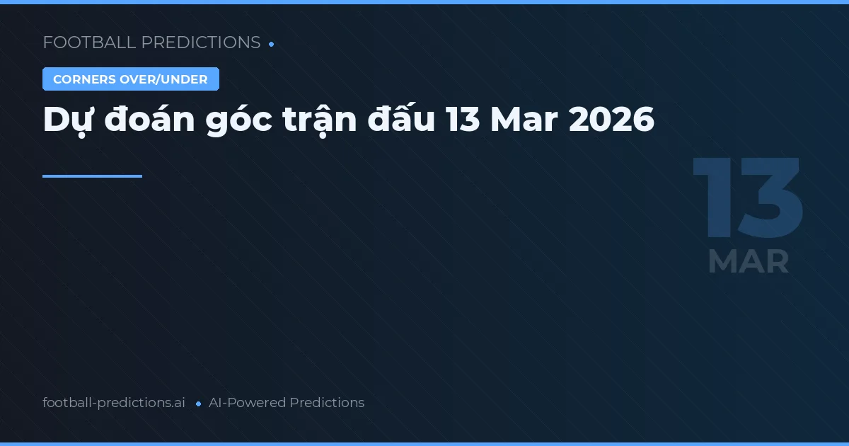 Dự đoán góc trận đấu 13 Mar 2026