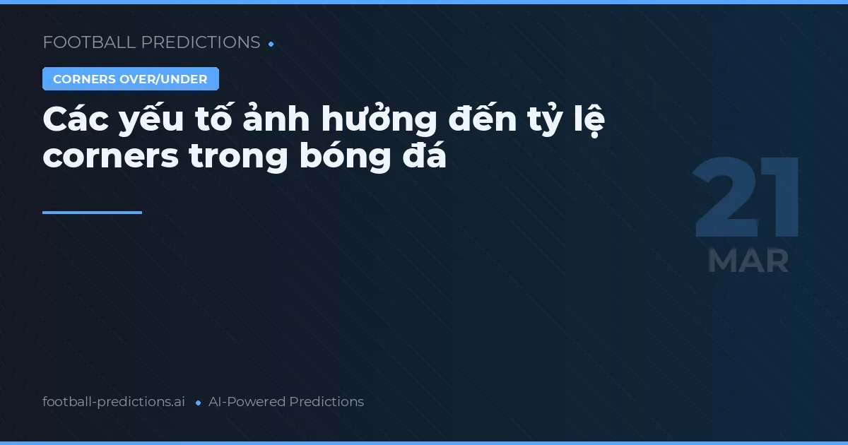 Các yếu tố ảnh hưởng đến tỷ lệ corners trong bóng đá