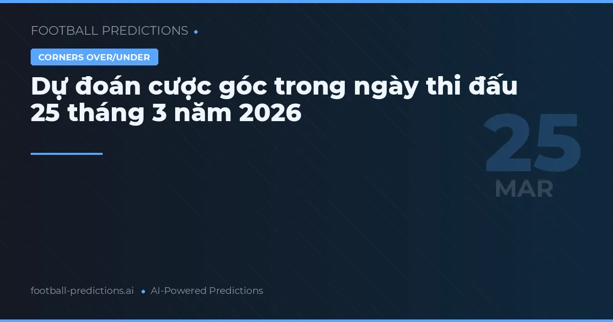 Dự đoán cược góc trong ngày thi đấu 25 tháng 3 năm 2026