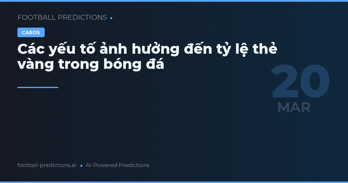 Các yếu tố ảnh hưởng đến tỷ lệ thẻ vàng trong bóng đá