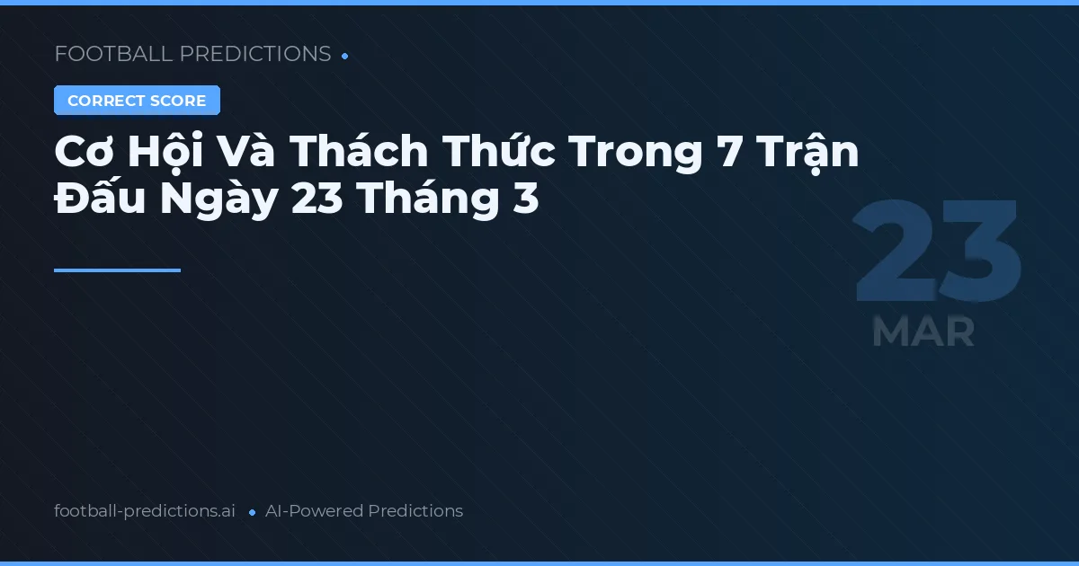 Cơ Hội Và Thách Thức Trong 7 Trận Đấu Ngày 23 Tháng 3
