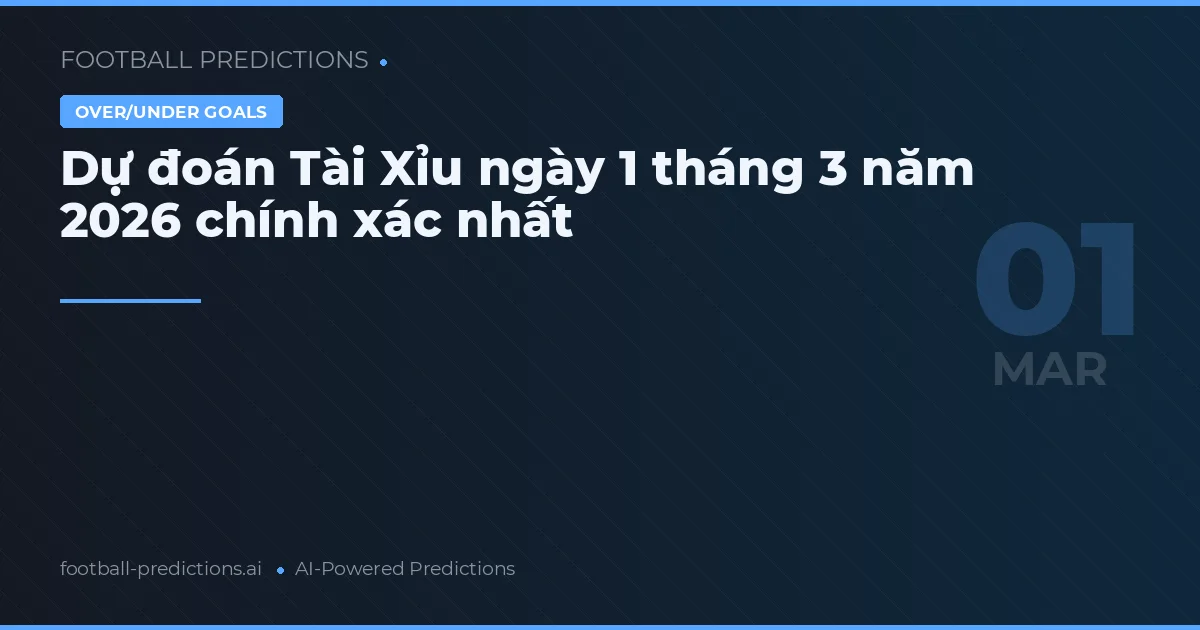 Dự đoán Tài Xỉu ngày 1 tháng 3 năm 2026 chính xác nhất