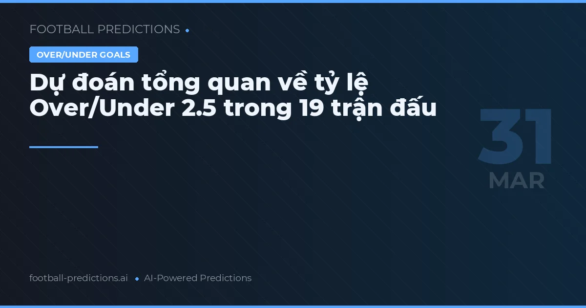 Dự đoán tổng quan về tỷ lệ Over/Under 2.5 trong 19 trận đấu