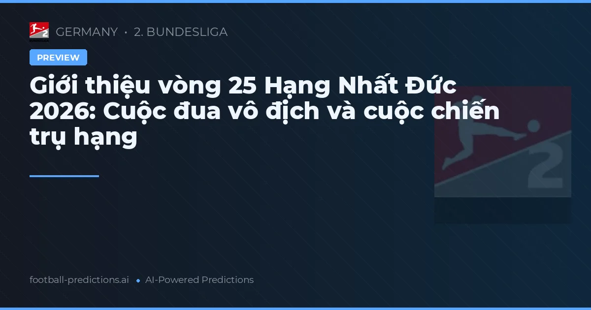 Giới thiệu vòng 25 Hạng Nhất Đức 2026: Cuộc đua vô địch và cuộc chiến trụ hạng