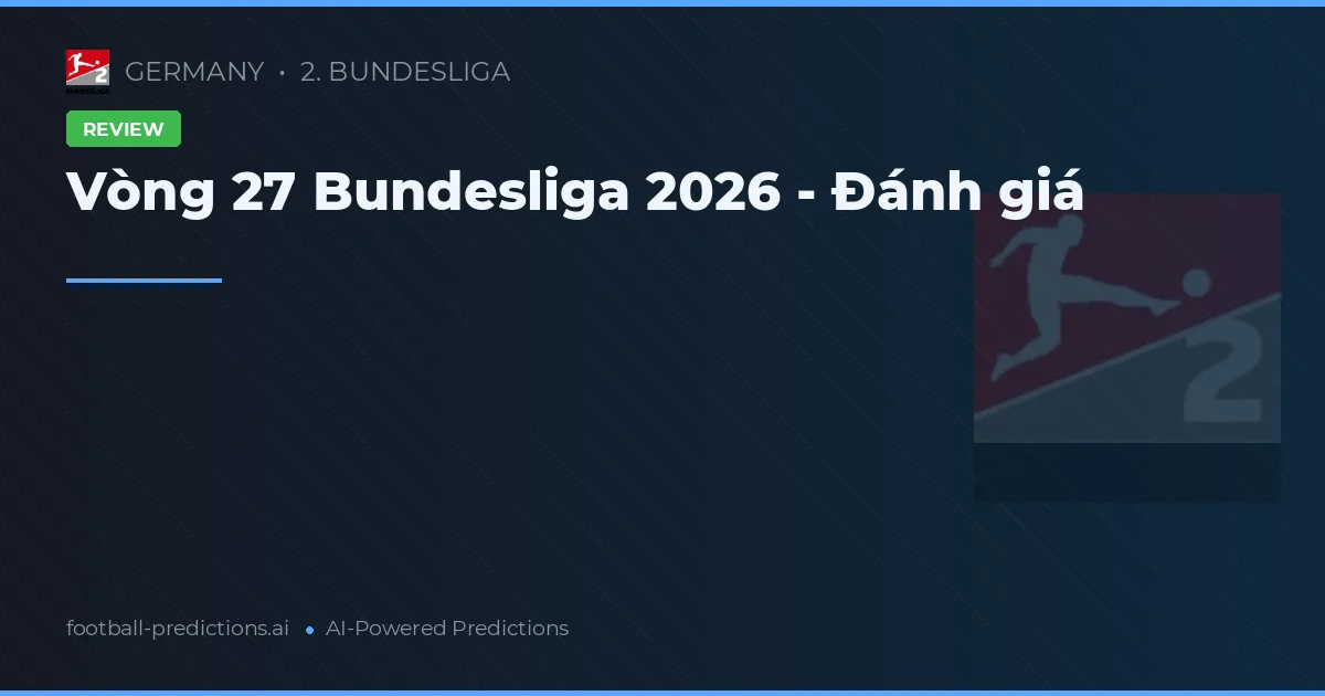 Vòng 27 Bundesliga 2026 - Đánh giá