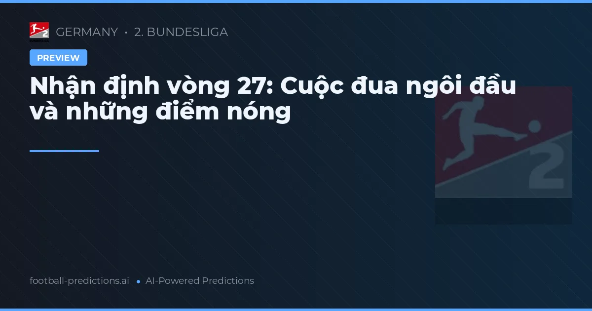 Nhận định vòng 27: Cuộc đua ngôi đầu và những điểm nóng