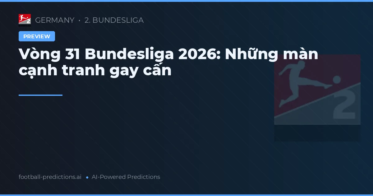 Vòng 31 Bundesliga 2026: Những màn cạnh tranh gay cấn