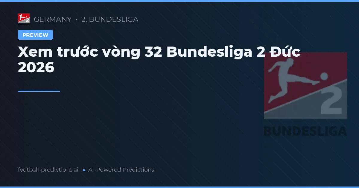 Xem trước vòng 32 Bundesliga 2 Đức 2026
