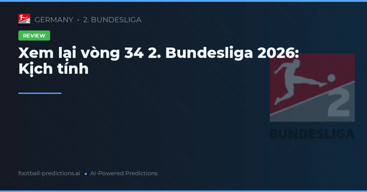 Xem lại vòng 34 2. Bundesliga 2026: Kịch tính
