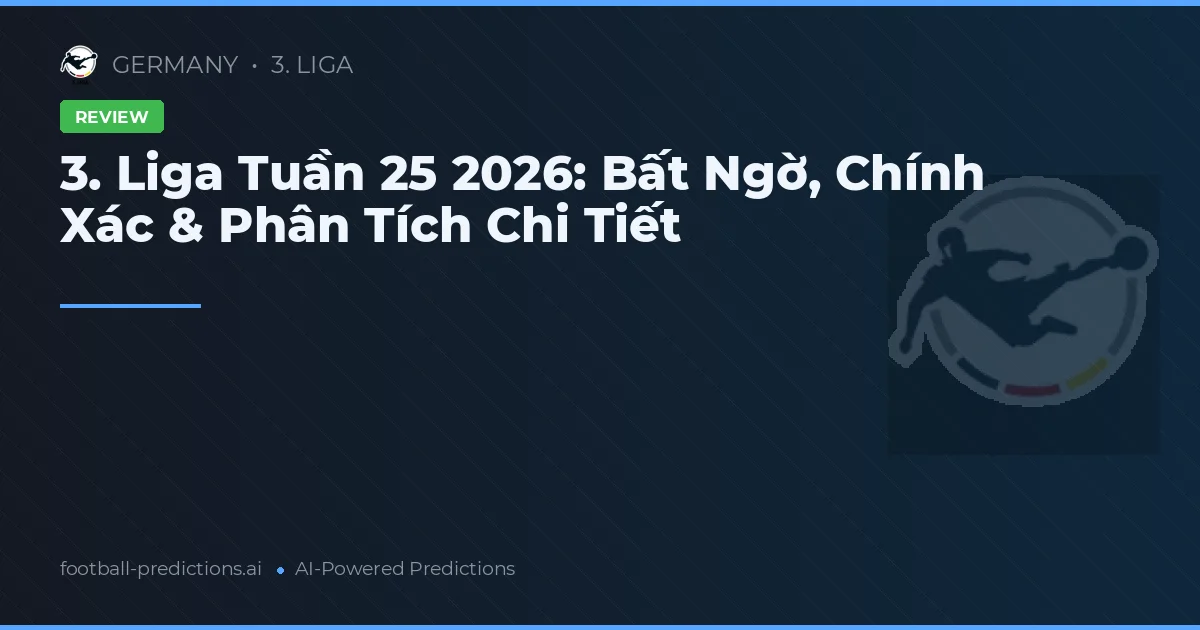 3. Liga Tuần 25 2026: Bất Ngờ, Chính Xác & Phân Tích Chi Tiết