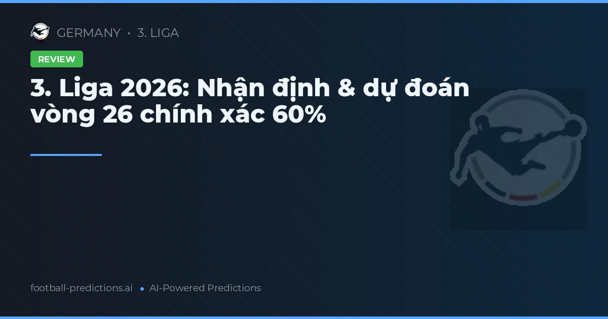 3. Liga 2026: Nhận định & dự đoán vòng 26 chính xác 60%