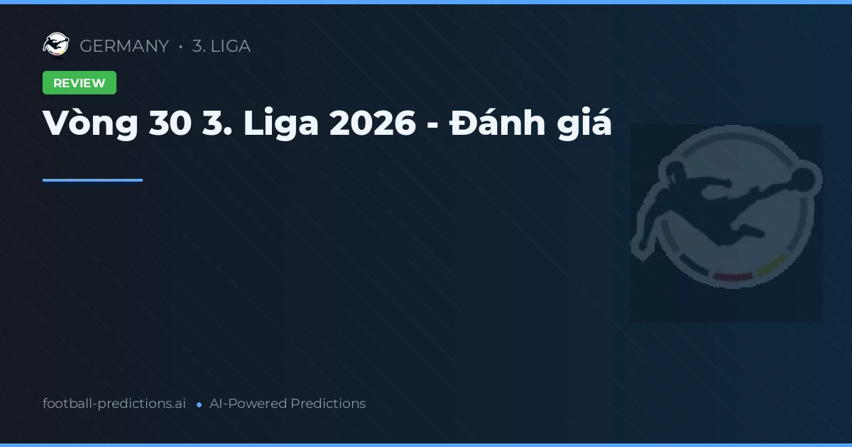 Vòng 30 3. Liga 2026 - Đánh giá