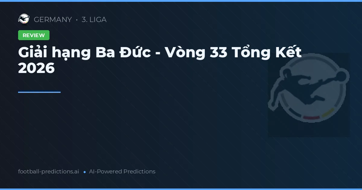 Giải hạng Ba Đức - Vòng 33 Tổng Kết 2026