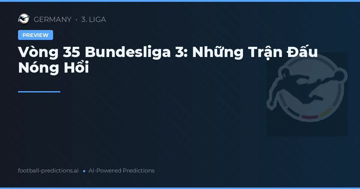 Vòng 35 Bundesliga 3: Những Trận Đấu Nóng Hổi