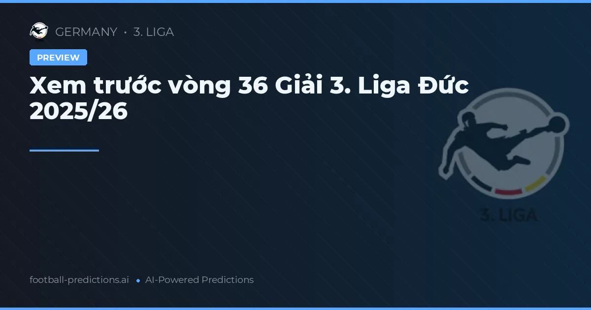 Xem trước vòng 36 Giải 3. Liga Đức 2025/26