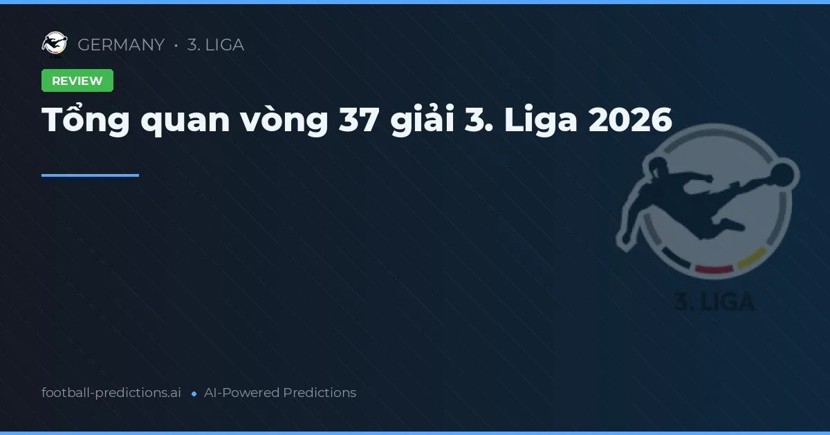 Tổng quan vòng 37 giải 3. Liga 2026