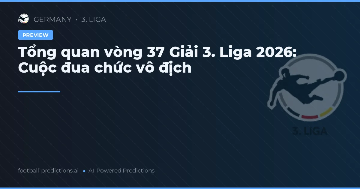 Tổng quan vòng 37 Giải 3. Liga 2026: Cuộc đua chức vô địch