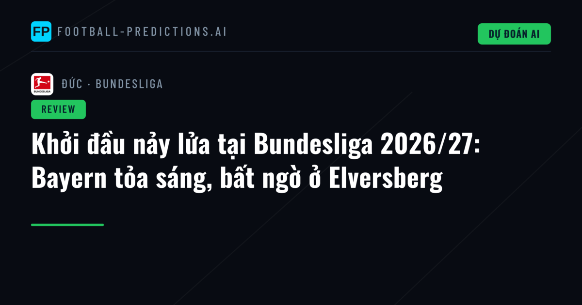 Khởi đầu nảy lửa tại Bundesliga 2026/27: Bayern tỏa sáng, bất ngờ ở Elversberg