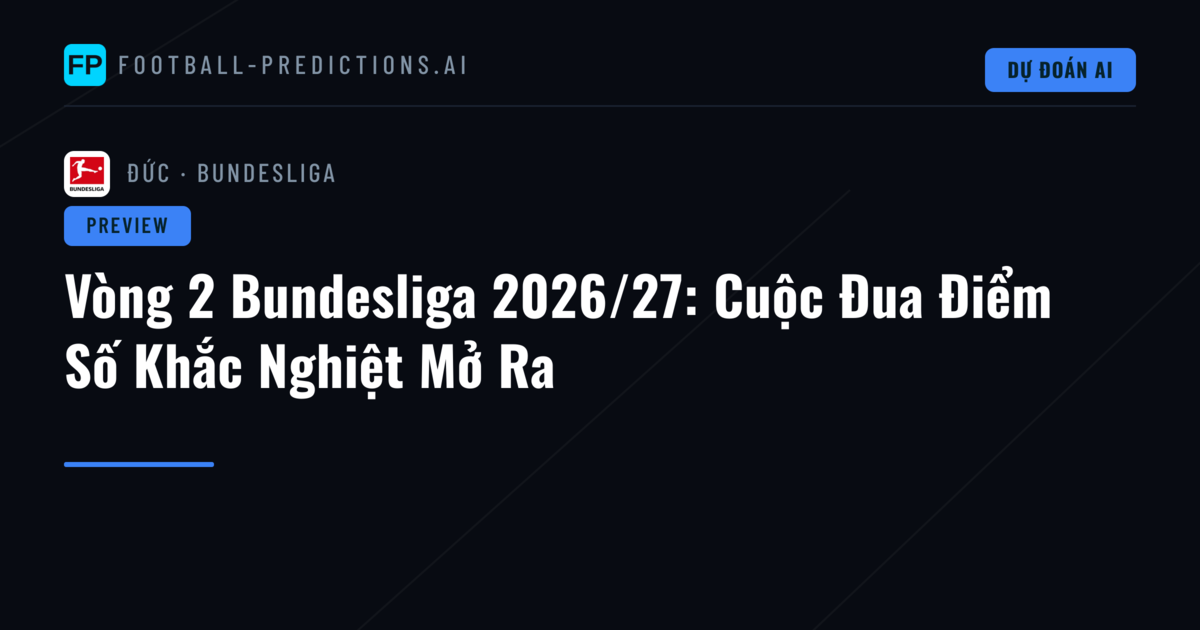 Vòng 2 Bundesliga 2026/27: Cuộc Đua Điểm Số Khắc Nghiệt Mở Ra
