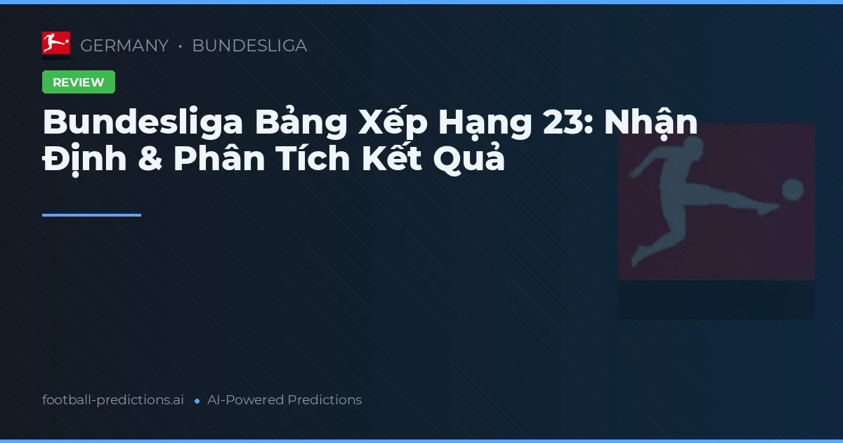 Bundesliga Bảng Xếp Hạng 23: Nhận Định & Phân Tích Kết Quả