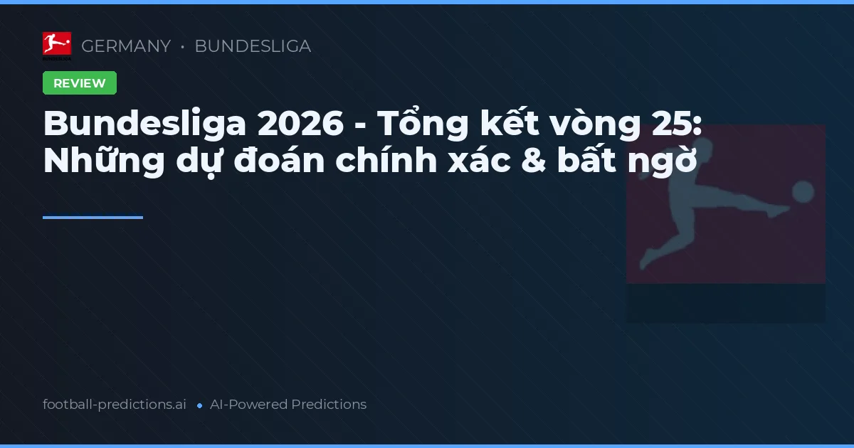Bundesliga 2026 - Tổng kết vòng 25: Những dự đoán chính xác & bất ngờ