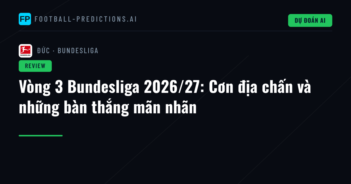 Vòng 3 Bundesliga 2026/27: Cơn địa chấn và những bàn thắng mãn nhãn