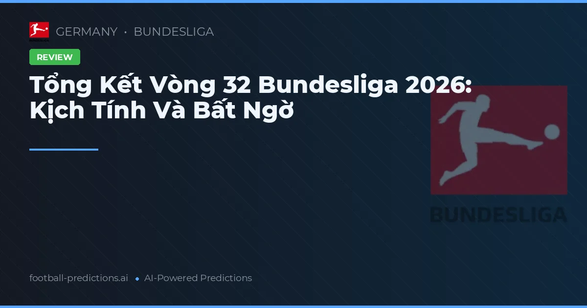 Tổng Kết Vòng 32 Bundesliga 2026: Kịch Tính Và Bất Ngờ