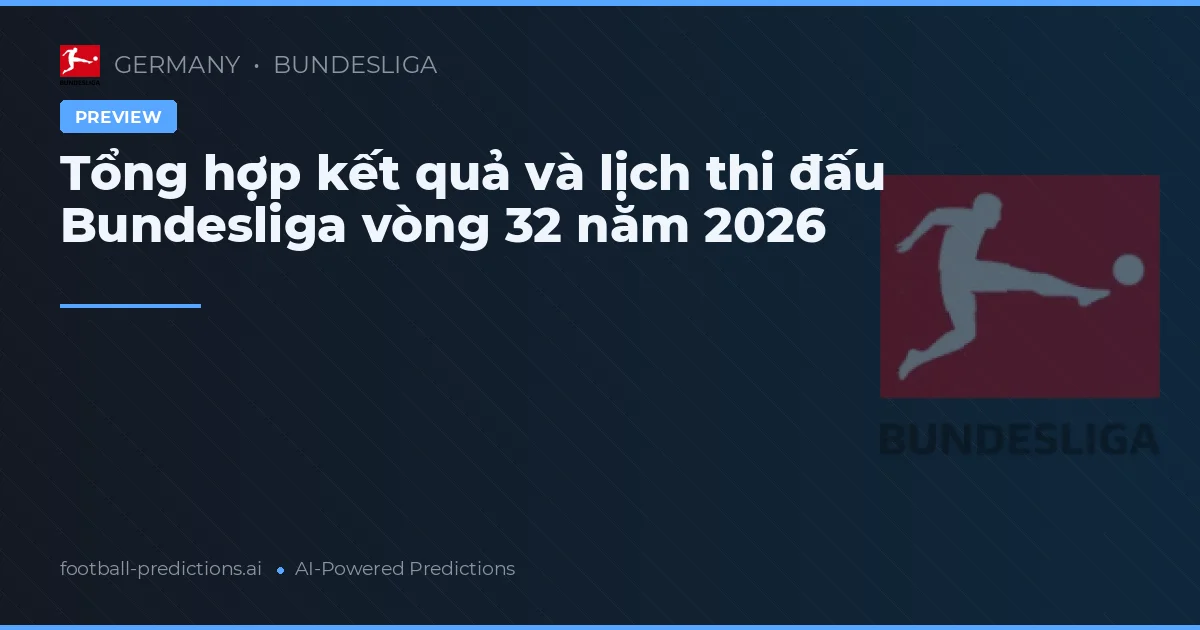 Tổng hợp kết quả và lịch thi đấu Bundesliga vòng 32 năm 2026