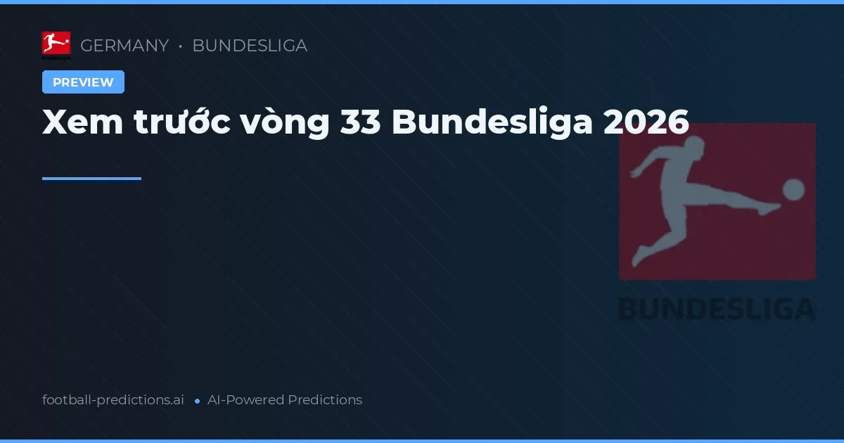 Xem trước vòng 33 Bundesliga 2026