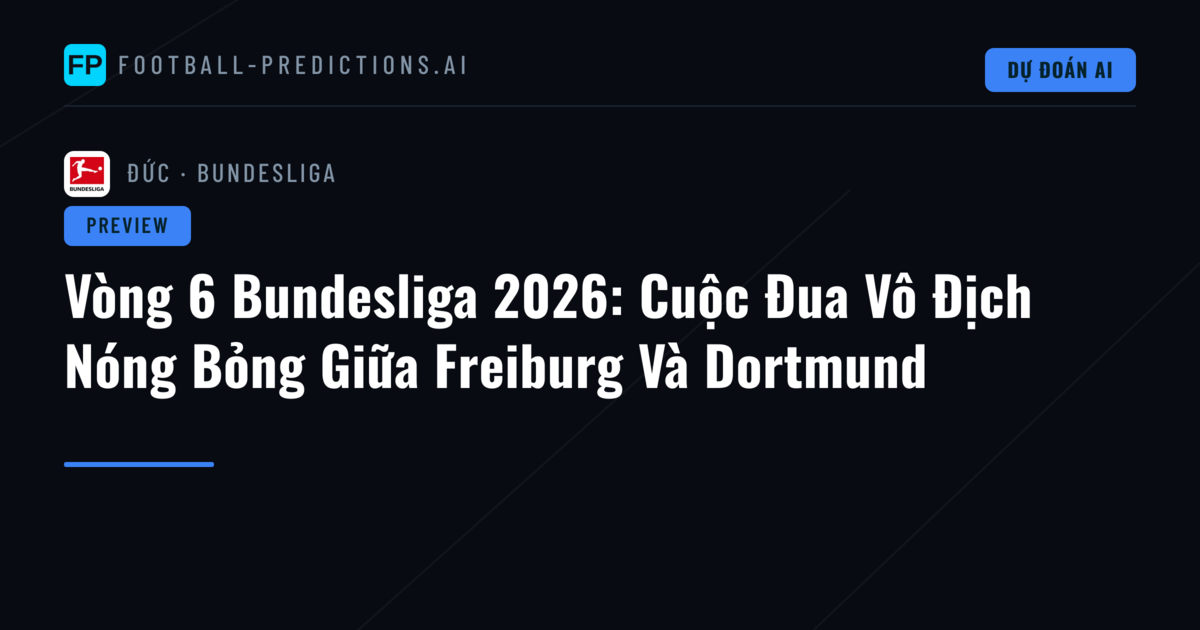 Vòng 6 Bundesliga 2026: Cuộc Đua Vô Địch Nóng Bỏng Giữa Freiburg Và Dortmund