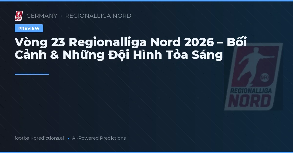 Vòng 23 Regionalliga Nord 2026 – Bối Cảnh & Những Đội Hình Tỏa Sáng