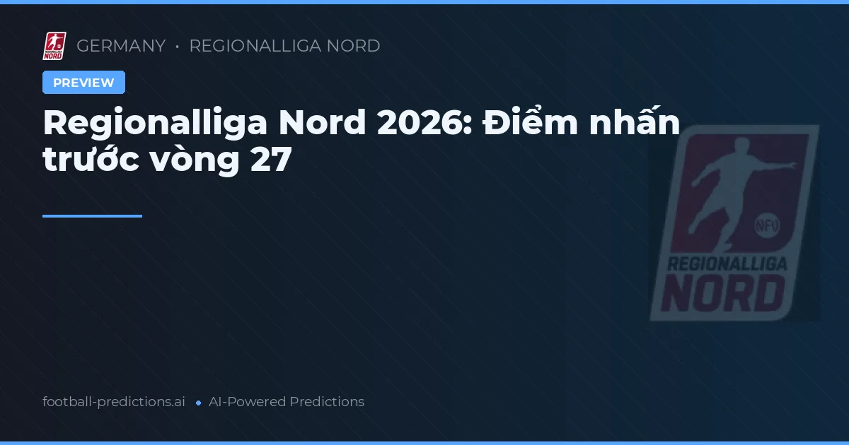 Regionalliga Nord 2026: Điểm nhấn trước vòng 27