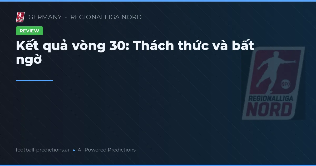 Kết quả vòng 30: Thách thức và bất ngờ