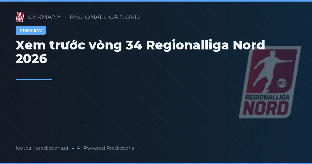 Xem trước vòng 34 Regionalliga Nord 2026