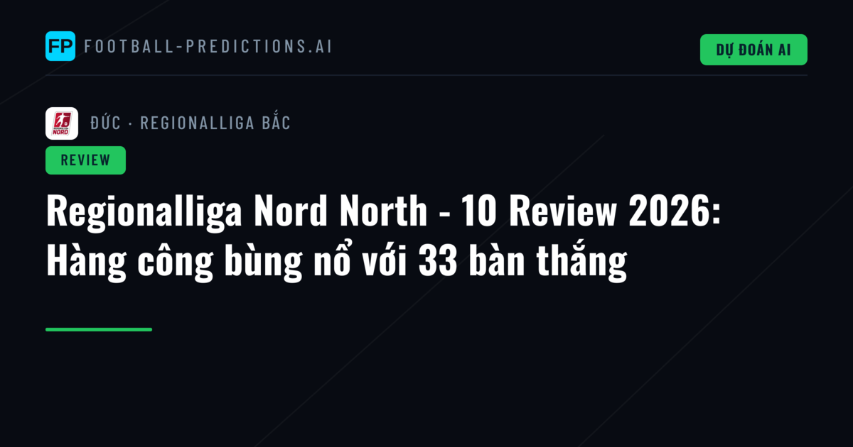 Regionalliga Nord North - 10 Review 2026: Hàng công bùng nổ với 33 bàn thắng