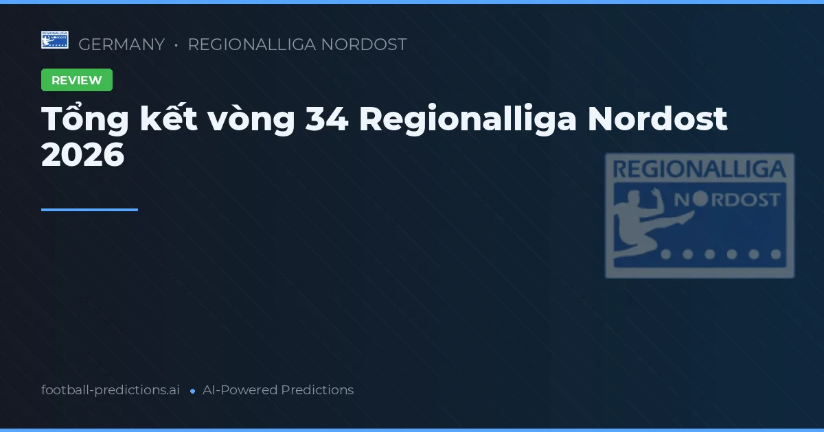 Tổng kết vòng 34 Regionalliga Nordost 2026