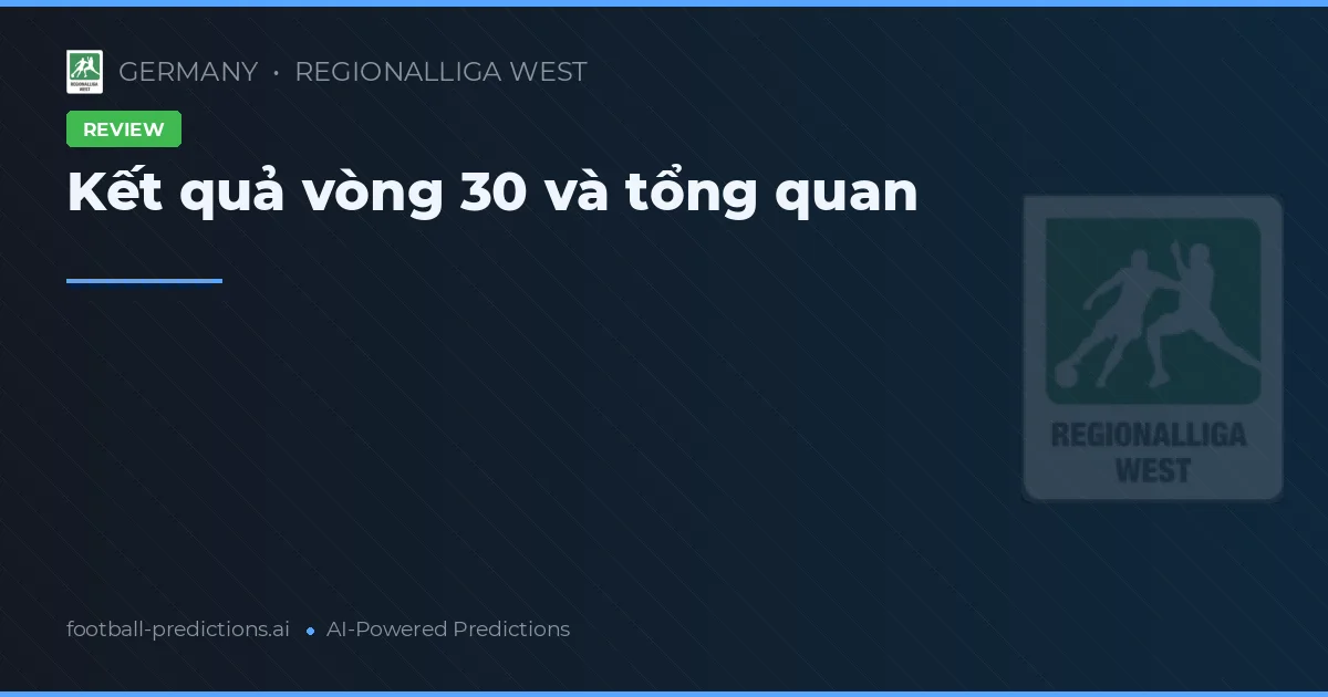 Kết quả vòng 30 và tổng quan