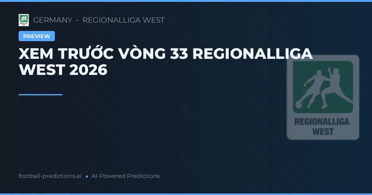XEM TRƯỚC VÒNG 33 REGIONALLIGA WEST 2026