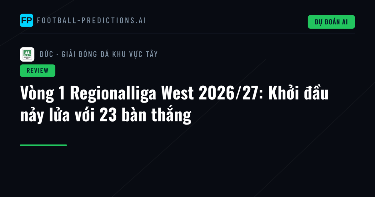 Vòng 1 Regionalliga West 2026/27: Khởi đầu nảy lửa với 23 bàn thắng