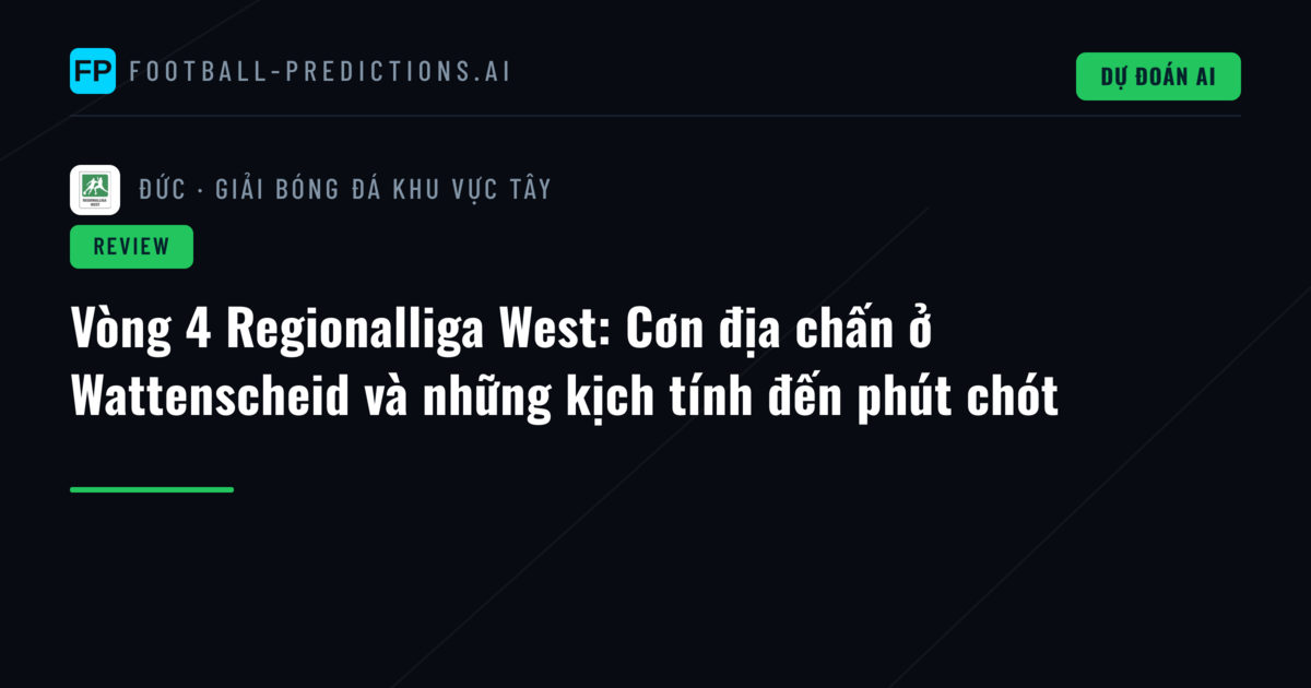 Vòng 4 Regionalliga West: Cơn địa chấn ở Wattenscheid và những kịch tính đến phút chót