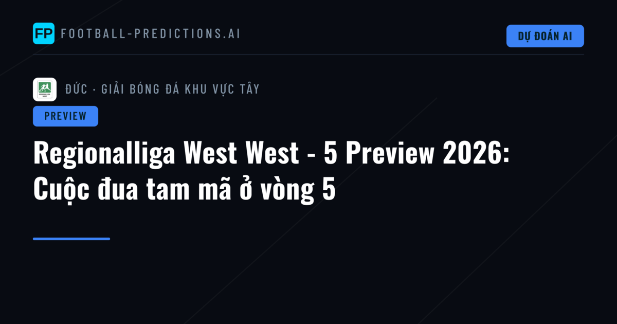 Regionalliga West West - 5 Preview 2026: Cuộc đua tam mã ở vòng 5
