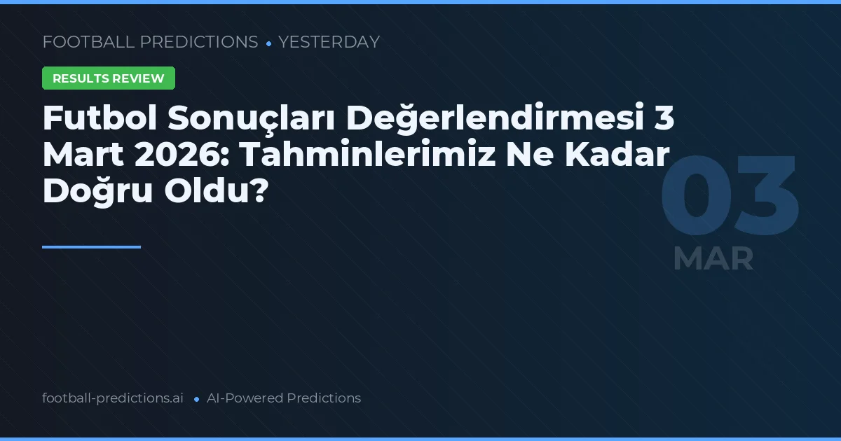 Futbol Sonuçları Değerlendirmesi 3 Mart 2026: Tahminlerimiz Ne Kadar Doğru Oldu?