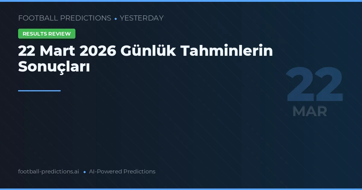 22 Mart 2026 Günlük Tahminlerin Sonuçları