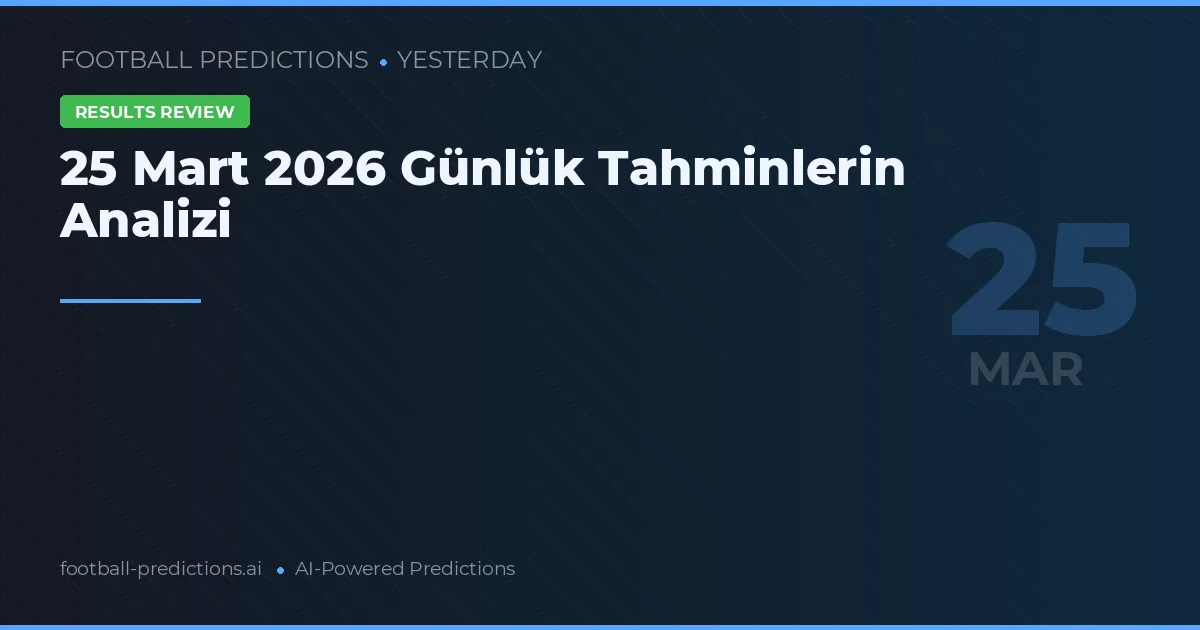 25 Mart 2026 Günlük Tahminlerin Analizi
