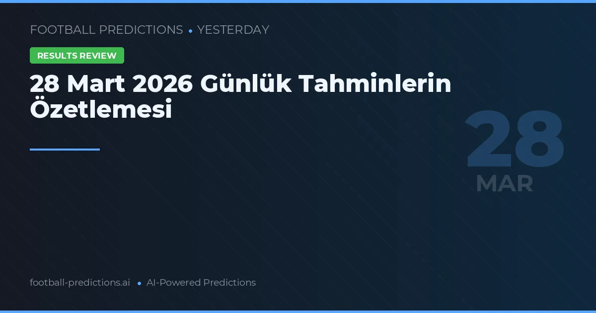 28 Mart 2026 Günlük Tahminlerin Özetlemesi