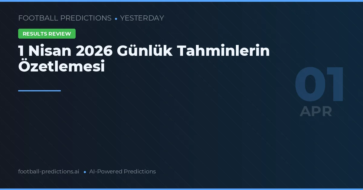 1 Nisan 2026 Günlük Tahminlerin Özetlemesi