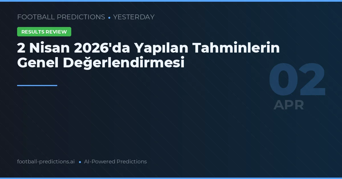 2 Nisan 2026'da Yapılan Tahminlerin Genel Değerlendirmesi