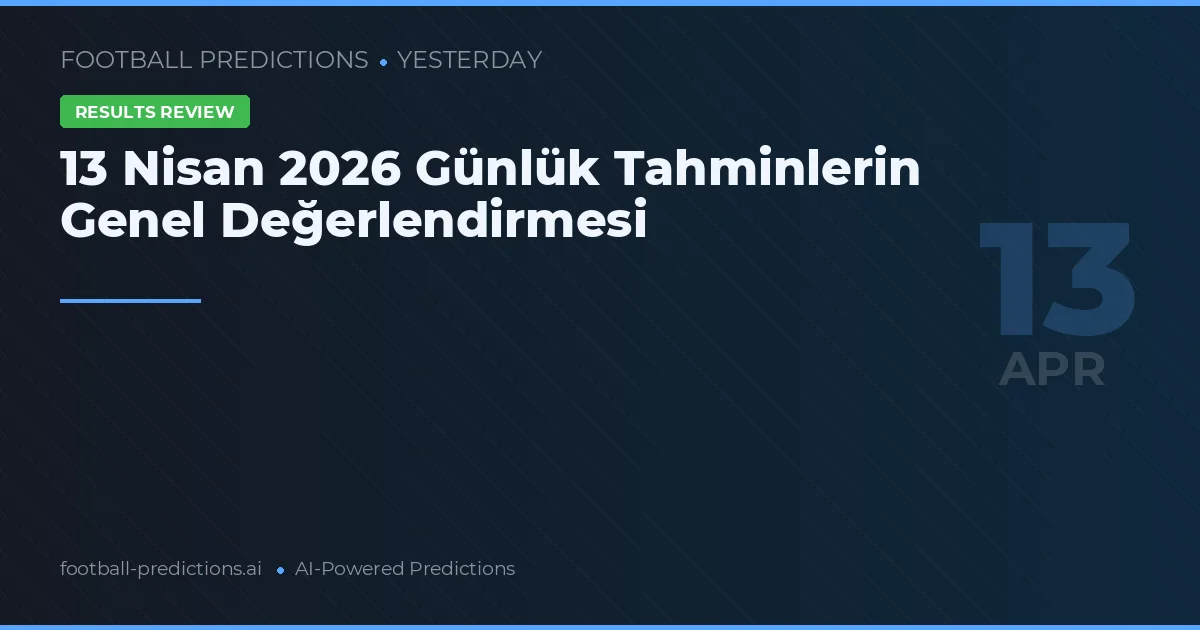 13 Nisan 2026 Günlük Tahminlerin Genel Değerlendirmesi