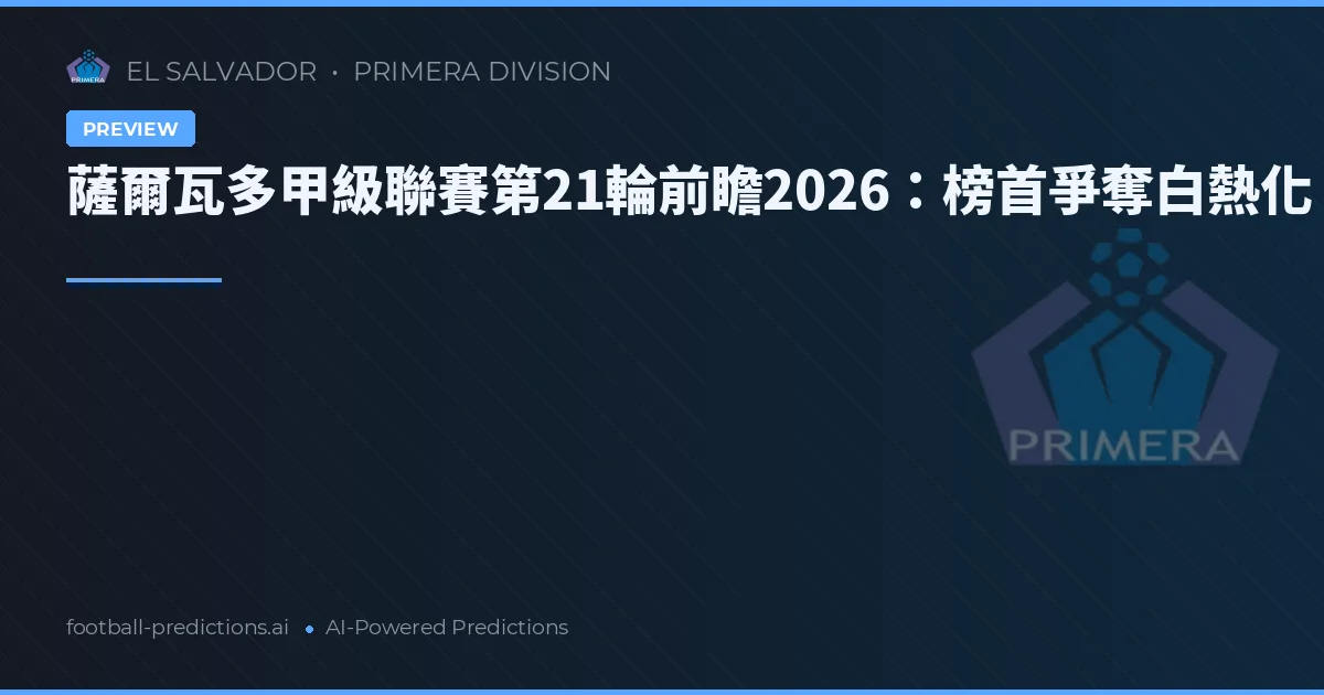 薩爾瓦多甲級聯賽第21輪前瞻2026：榜首爭奪白熱化