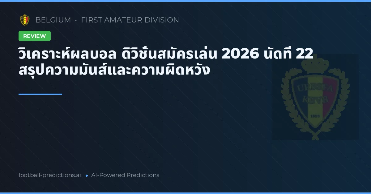 วิเคราะห์ผลบอล ดิวิชั่นสมัครเล่น 2026 นัดที่ 22 สรุปความมันส์และความผิดหวัง